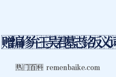 赠编修弁玉吴君墓志铭反义词是什么意思的图片